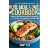 ONE MEAL A DAY COOKBOOK: WHOLESOME OMAD RECIPES FOR INTERMITTENT FASTING SUCCESS