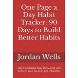 One Page a Day Habit Tracker: 90 Days to Build Better Habits: Stay Consistent, Stay Motivated, and Achieve Your Goals in Just 3 Months