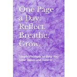 One Page a Day: Reflect. Breathe. Grow.: Simple Prompts to Help You Slow Down and Tune In