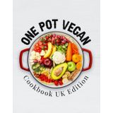 One Pot Vegan Cookbook UK Edition: 140+ Quick, Easy & Delicious Plant-Based One Pot Recipes for Everyday Meals That Won’t Cost the Earth