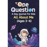One Question A Day Journal For Kids All About Me Ages 3-6 Years: 365 Questions, Fun Prompts to Build Self-Confidence, Imagination, Creativity, Gratitude, and Express Emotions