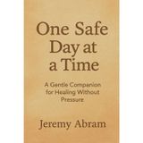 One Safe Day at a Time: A Gentle Companion for Healing Without Pressure