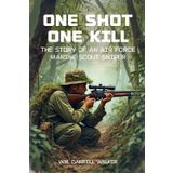 One Shot One Kill: The story of and Air Force Marine Scout Sniper