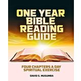 ONE YEAR BIBLE READING GUIDE: FOUR CHAPTERS A DAY SPIRITUAL EXERCISE