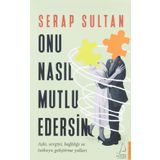 Onu Nasıl Mutlu Edersin: Aşkı, Sevgiyi, Bağlılığı ve Tutkuyu Geliştirme Yolları