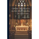 Opere Del Beato Alphonso-maria De Liguori...