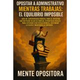 Opositar a Administrativo Mientras Trabajas: El Equilibrio Imposible: Guía de Supervivencia Mental para el Opositor que No Puede Dejar su Empleo. ... Gestionar la Culpa y Mantener la Cordura