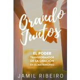 Orando Juntos: El Poder Transformador de la Oracion en el Matrimonio