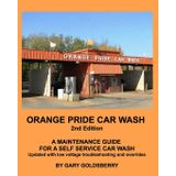 Orange Pride Car Wash 2nd Edition: A Self Service Car Wash Maintenance Guide with Low Voltage troubleshooting
