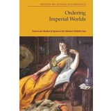 Ordering Imperial Worlds: From Late Medieval Spain to the Modern Middle East