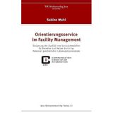 Orientierungsservice im Facility Management: Steigerung der Qualität von Serviceimmobilien für Betreiber und Nutzer durch das Potenzial ganzheitlicher ... (Jena Entrepreneurship Series)