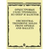 Orkestrovye solo trombona iz oper i baletov / Orchestral Trombone Solos From Operas and Ballets
