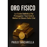 Oro Fisico: La Guida Definitiva per Proteggere i tuoi Soldi e Metterli al Sicuro dalla Crisi