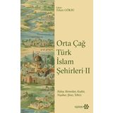 Orta Çağ Türk İslam Şehirleri - 2: Halep, Hamedan, Kudüs, Nişabur, Şiraz, Tebriz