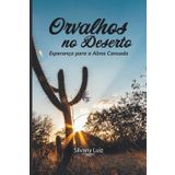 Orvalhos no Deserto: Esperança para a Alma Cansada: Devocionais que restauram, palavras que curam e uma missão que transforma vidas no Sertão Nordestino.