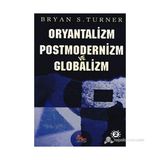 Oryantalizm Postmodernizm Ve Globalizm (Orientalism, Postmodernism And Globalism)-Bryan S. Turner