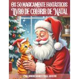 Os 50 livros de colorir de Natal magicamente fantásticos para adultos: 50 motivos criativos de Natal com animais bebês fofos, Papai Noel, duendes e ... de colorir (Mal- und Rätselbücher Erwachsene)