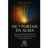 OS 7 PORTAIS DA ALMA: : Uma Jornada Espiritual de Cura, Despertar e Reencontro com o Teu Verdadeiro Eu