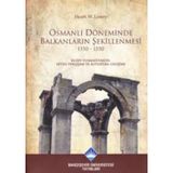 OSMANLI DÖNEMİNDE BALKANLARIN ŞEKİLLENMESİ 1350- 1550 KUZEY YUNANİSTAN'IN FETIH, YERLEŞME VE ALTYAP - HEATH W. LOWRY