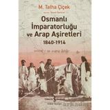 Osmanlı İmparatorluğu Ve Arap Aşiretleri 1840-1914 - M. Talha Çiçek