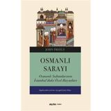 Osmanlı Sarayı - Osmanlı Sultanlarının İstanbul'daki Özel Hayatları - John Freely
