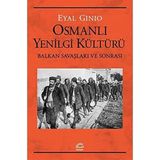 Osmanlı Yenilgi Kültürü - Balkan Savaşları ve Sonrası - Eyal Ginio