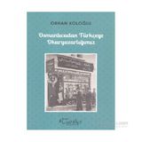 Osmanlıcadan Türkçeye Okuryazarlığımız - Orhan Koloğlu
