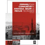 Osmanlı'dan Cumhuriyet'e Anayasa, Seçim ve Meclis Tecrübesi 1876-1923 Fatih Mehmet Sancaktar