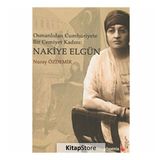 Osmanlıdan Cümhuriyete Bir Cemiyet Kadını Nakiye Elgün - Nuray Özdemir