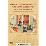 Osmanlı'dan Cumhuriyet'e Türk Müzik Kültüründe Patronaj ve Hamilik - Ahmet Feyzi