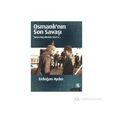 OSMANLININ SON SAVAŞI TURAN HAYALINDEN SEVR'E - ERDOĞAN AYDIN