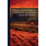 Osservazioni Storico-critiche Sulla Vita Di Cola Di Rienzo...