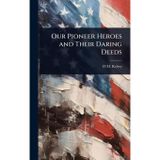 Our Pioneer Heroes and Their Daring Deeds.