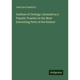 Outlines of Geology: Intended as a Popular Treatise on the Most Interesting Parts of the Science