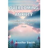 OVERCOMING ANXIETY: A Practical CBT Workbook To Ease Worry And Regain Peace.