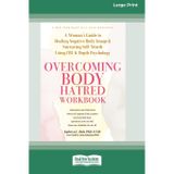 Overcoming Body Hatred Workbook: A Woman's Guide to Healing Negative Body Image and Nurturing Self-Worth Using CBT and Depth Psychology (16pt Large Print Edition)