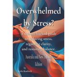 Overwhelmed by stress?: A science-backed guide to reducing stress regaining clarity and restoring balance. Australia and New Zealand Edition