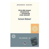 Öyle Bir Gelecek Ki ve Kıyametin Ayak Sesleri - İlyas Özbay