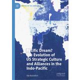 Pacific Dream? the Evolution of Us Strategic Culture and Alliances in the Indo-pacific