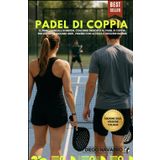PADEL DI COPPIA: IL PRIMO MANUALE DI MENTAL COACHING DEDICATO AL PADEL DI COPPIA: PER CHI VUOLE GIOCARE UNITI, VINCERE CON LA TESTA E CRESCERE INSIEME.