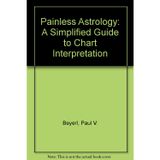 Painless Astrology: A Simplified Guide to Chart Interpretation