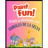 Paint fun! Animales de la selva: Pinta y diviértete conociendo los animales de la selva