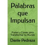 Palabras que Impulsan: Frases y Claves para Transformar tu Mundo