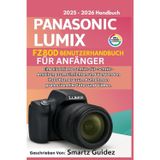 PANASONIC LUMIX FZ80D BENUTZERHANDBUCH FÜR ANFÄNGER (VOLLFARBIGE): Eine Illustrierte Schritt-für-Schritt-Anleitung zum Einrichten und Verwenden Ihrer ... Aufnehmen professioneller Fotos und Videos.