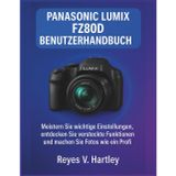 Panasonic Lumix FZ80D Benutzerhandbuch: Meistern Sie wichtige Einstellungen, entdecken Sie versteckte Funktionen und machen Sie Fotos wie ein Profi