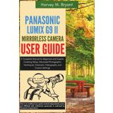 Panasonic Lumix G9 II Mirrorless Camera User Guide: A Complete Manual for Beginners and Experts, Covering Setup, Advanced Photographic Techniques, Cinematic Videography, and Custom Settings