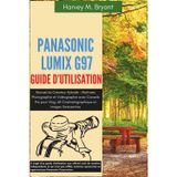 Panasonic LUMIX G97 Guide d'Utilisation: Manuel du Créateur Hybride – Maîtrisez Photographie et Vidéographie avec Conseils Pro pour Vlog, 4K Cinématographique et Images Saisissantes