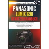 Panasonic LUMIX G9II Benut..: Ein kompletter Anfänger- bis Profi-Ratgeber für die Beherrschung der G9 Mark II, von Grundeinrichtung und Bedienung bis zu fortgeschrittenen Fotografie- und Videotechnike