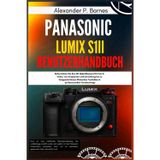 Panasonic LUMIX S1II Benutzerhandbuch: Beherrschen Sie Ihre 6K-Hybridkamera für Foto & Video, von Auspacken und Einrichtung bis zu fortgeschrittenen filmischen Techniken & professionellen Fotoshooting