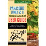 Panasonic Lumix S5 II Mirrorless Camera User Guide: A Content Creator's Companion for Vlogging, Travel, and Cinematic Storytelling with Pro Tips and Hidden Features